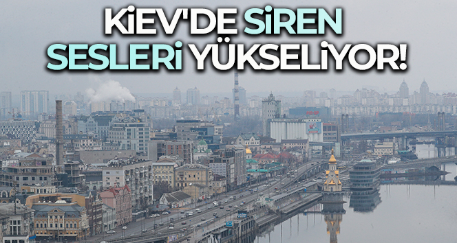 Kiev’de siren sesleri!