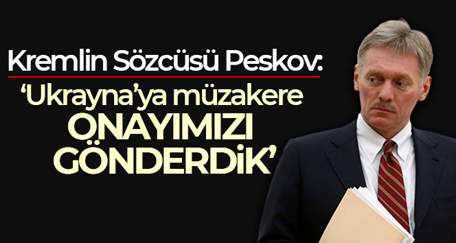 Kremlin Sözcüsü Peskov: ‘Ukrayna’ya müzakere onayımızı gönderdik’