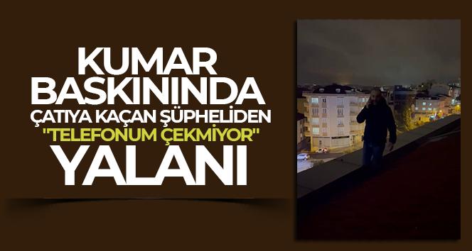 Kumar baskınında çatıya kaçan şüpheliden ‘telefonum çekmiyor’ yalanı