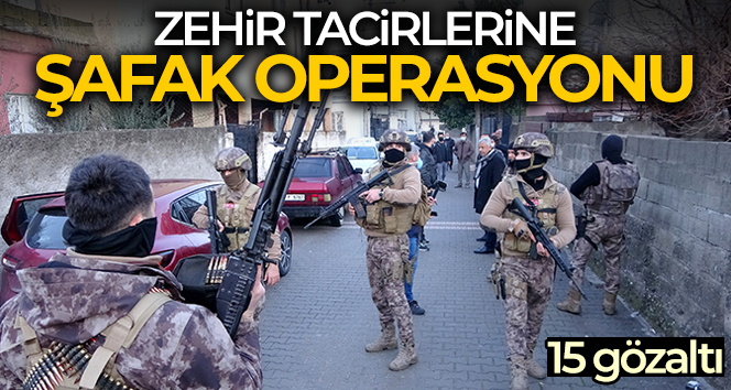 Osmaniye merkezli zehir tacirlerine ‘şafak’ operasyonu