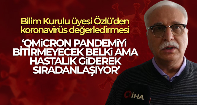 Prof. Dr. Tevfik Özlü: ‘Omicron bu hastalığın sıradan bir hale gelmesine neden olacak’