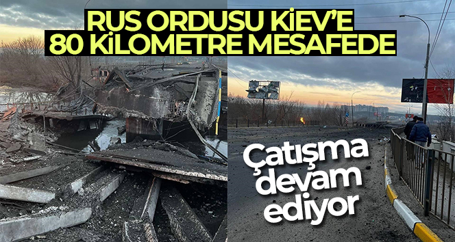 Rus ordusu Kiev’e 80 kilometre mesafede