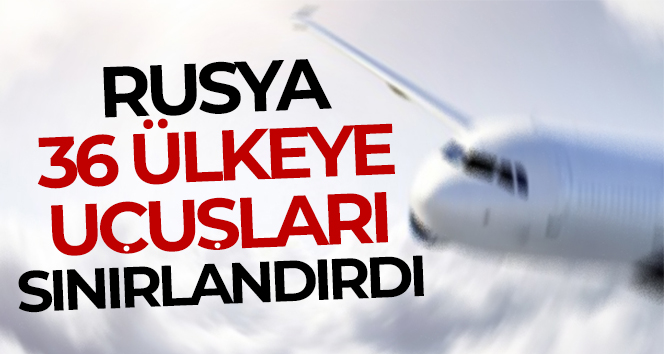 Rusya, 36 ülkeye uçuşları sınırlandırdı
