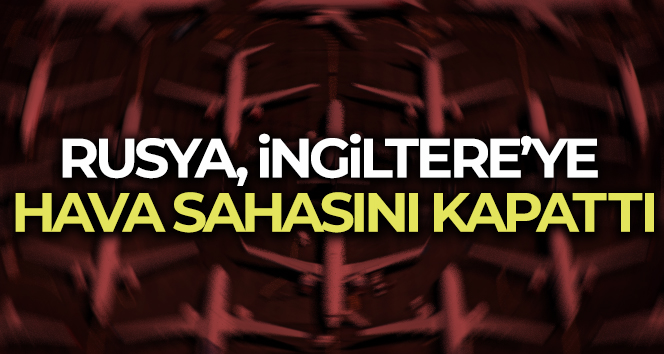 Rusya, İngiltere’ye hava sahasını kapattı