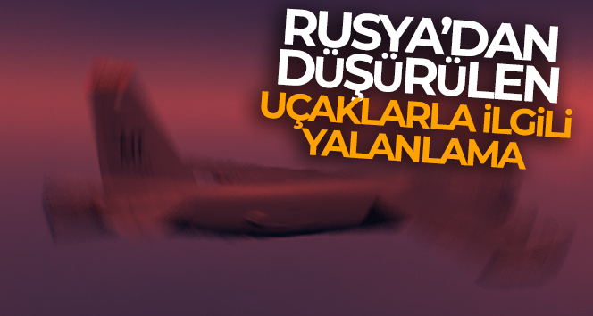 Rusya, savaş uçaklarının düşürüldüğü yönündeki iddiaları yalanladı