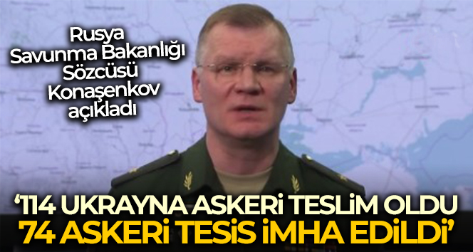 Rusya Savunma Bakanlığı Sözcüsü Konaşenkov: ‘114 Ukrayna askeri teslim oldu, 74 askeri tesis imha edildi’