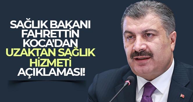 Sağlık Bakanı Fahrettin Koca’dan Uzaktan Sağlık Hizmeti açıklaması!