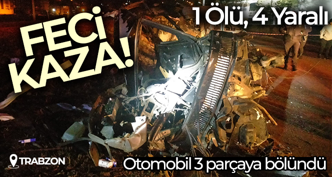 Trabzon’da kazada otomobil 3 parçaya bölündü: 1 ölü, 4 yaralı