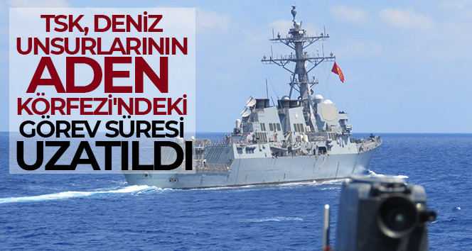 TSK deniz unsurlarının Aden Körfezi’ndeki görev süresi uzatıldı