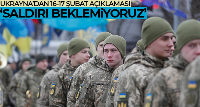 Ukrayna, Rusya’nın 16 ve 17 Şubat’ta saldırı düzenlemesini beklemiyor