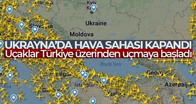 Ukrayna’da hava sahası kapandı, uçaklar Türkiye üzerinden uçmaya başladı