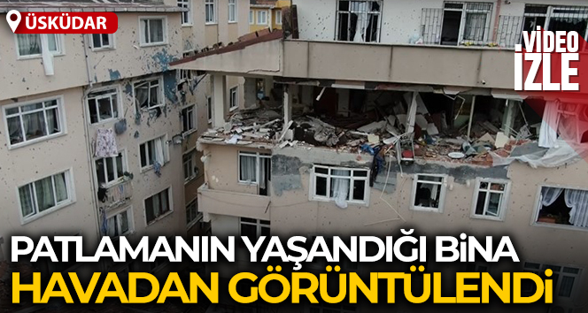 Üsküdar’da doğalgaz patlamasının meydana geldiği bina böyle görüntülendi