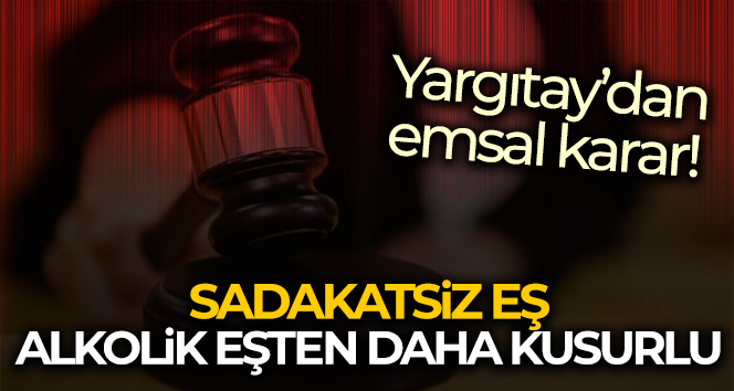 Yargıtay’dan emsal karar: Sadakatsiz eş, alkolik eşten daha kusurlu