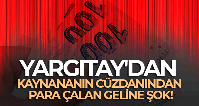 Yargıtay’dan kaynananın cüzdanından para çalan geline şok
