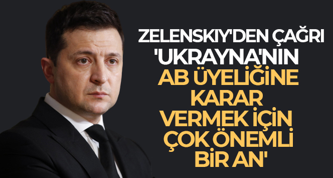 Zelenskiy: ‘Ukrayna’nın AB üyeliğine karar vermek için çok önemli bir an’