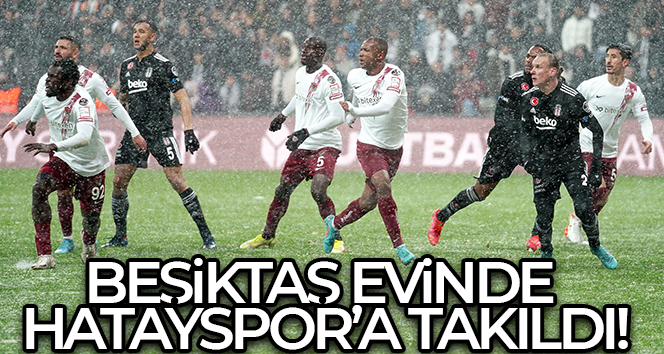 Beşiktaş evinde Hataysor’a takıldı