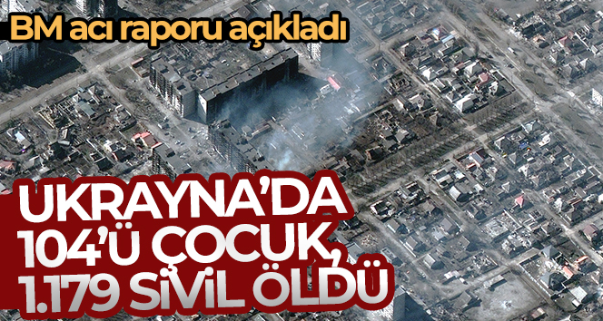 BM: “Ukrayna’da 104’ü çocuk bin 179 sivil öldü”