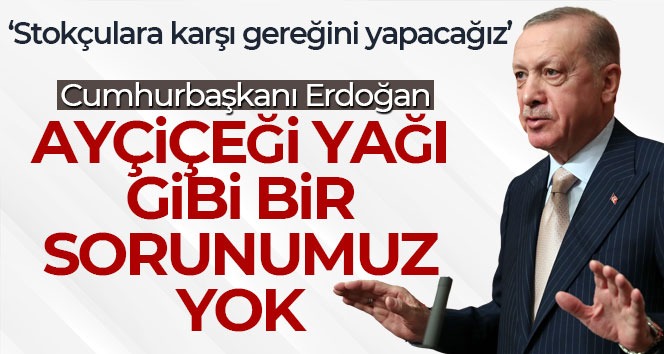 Cumhurbaşkanı Erdoğan: ‘Yağı stoklayıp utanmadan fiyatları yükseltiyorlar’