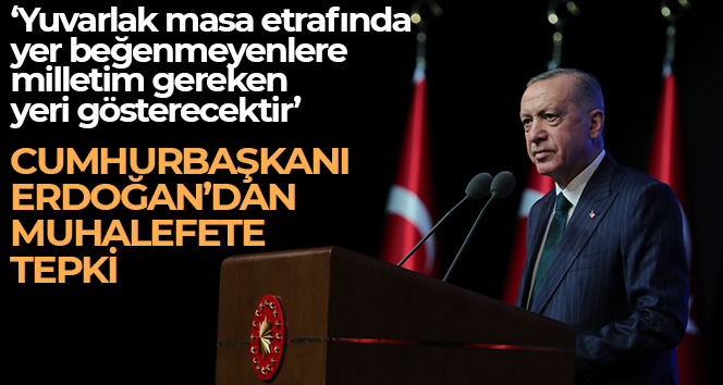 Cumhurbaşkanı Erdoğan: ‘Yuvarlak masa etrafında yer beğenmeyenlere milletim gereken yeri gösterecektir’