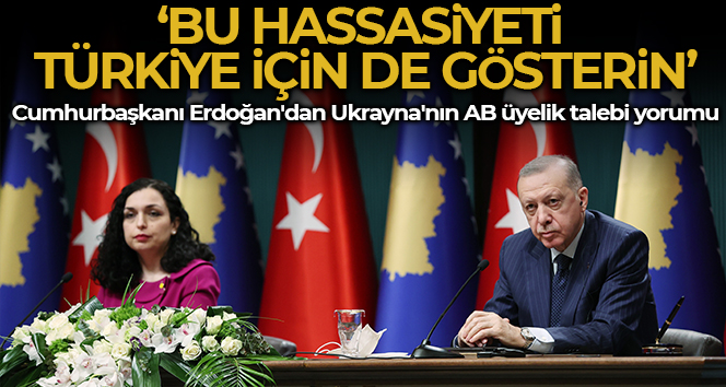 Cumhurbaşkanı Erdoğan’dan Ukrayna’nın AB’ye üyeliği ile ilgili gelişmelere yönelik yorum