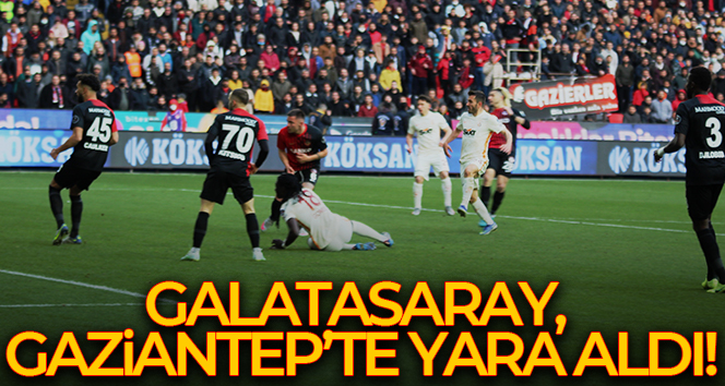 Galatasaray, Gaziantep’te yara aldı!