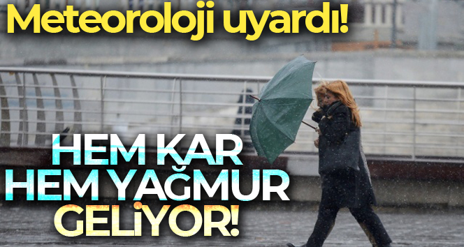 Meteoroloji’den uyarı: ‘Hem kar hem yağmur geliyor’