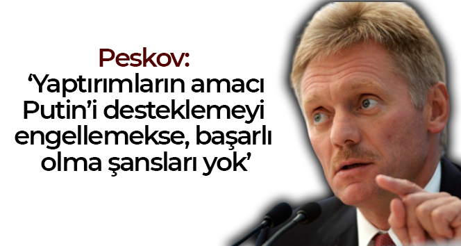 Peskov: ‘Yaptırımların amacı Putin’i desteklemeyi engellemekse, başarılı olma şansları yok’