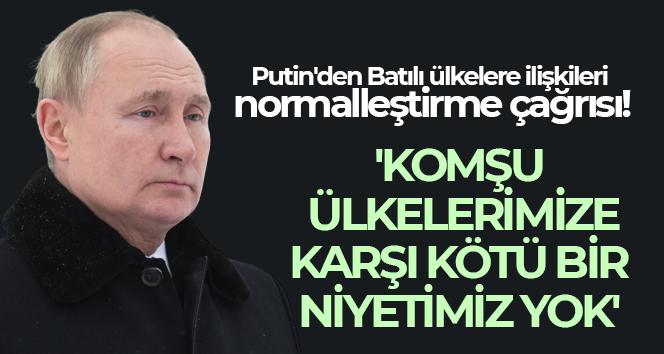 Putin: ‘Komşu ülkelerimize karşı kötü bir niyetimiz yok’
