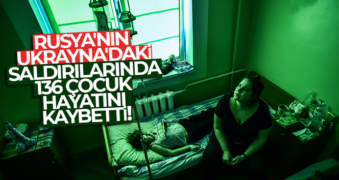 Rusya’nın Ukrayna’daki saldırılarında 136 çocuk hayatını kaybetti