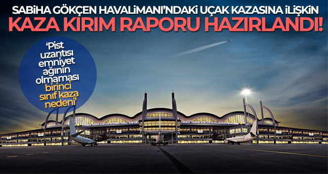 Sabiha Gökçen Havalimanı’ndaki uçak kazasına ilişkin kaza kırım raporu hazırlandı!