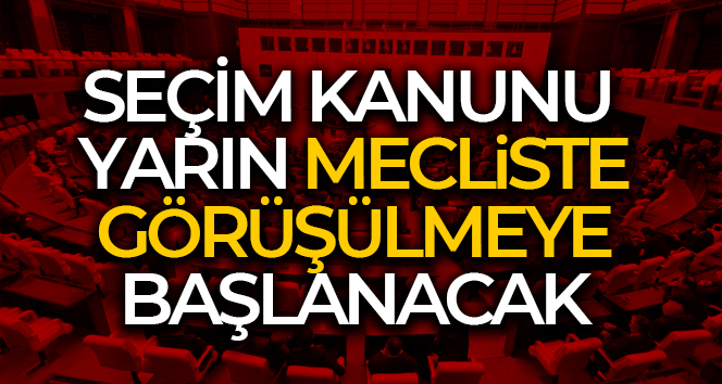 Seçim kanunu yarın Mecliste görüşülmeye başlanacak