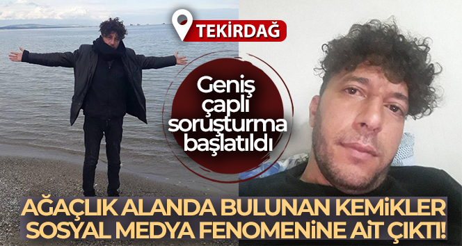 Tekirdağ’da bulunan kemikler 8 aydır kayıp olan sosyal medya fenomenine ait çıktı