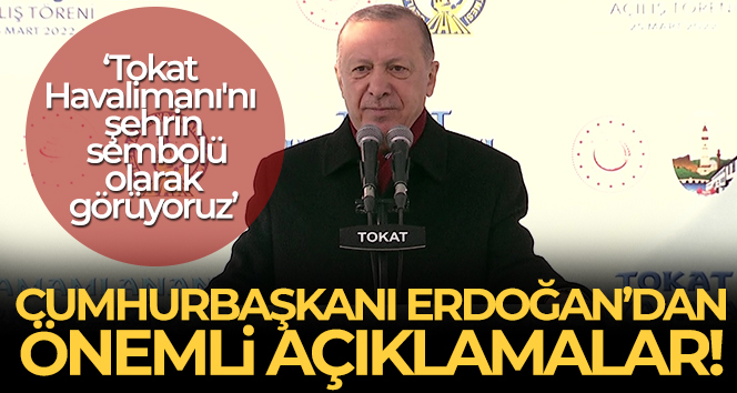 Tokat Havalimanı açılıyor! Cumhurbaşkanı Erdoğan’dan önemli açıklamalar