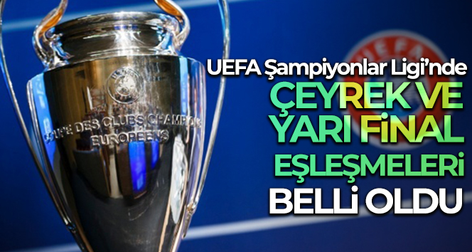 UEFA Şampiyonlar Ligi’nde çeyrek ve yarı final eşleşmeleri belli oldu