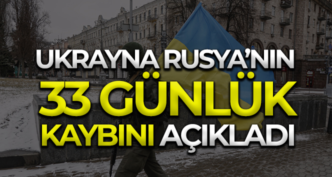 Ukrayna Rusya’nın 33 günlük kaybını açıkladı