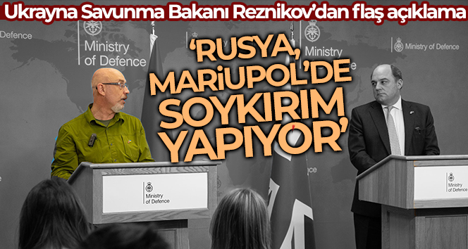 Ukrayna Savunma Bakanı Reznikov: “Rusya, Mariupol’de gerçek bir soykırım eylemi gerçekleştiriyor”