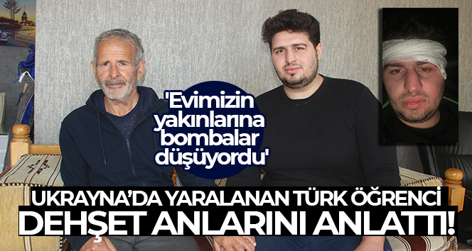 Ukrayna’da yaralanan Türk öğrenci dehşet anlarını anlattı