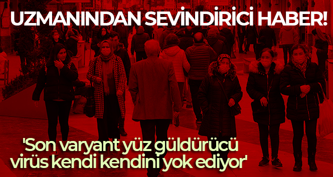 Uzmanından sevindirici haber: ‘Son varyant yüz güldürücü, virüs kendi kendini yok ediyor’