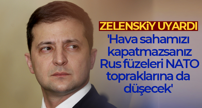 Zelenskiy: ‘Hava sahamızı kapatmazsanız Rus füzeleri NATO topraklarına da düşecek’