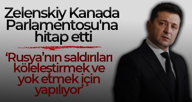 Zelenskiy Kanada Parlamentosu’na hitap etti