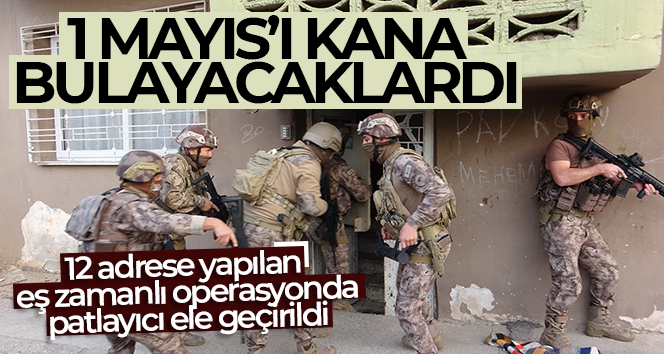 1 Mayıs’ı kana bulayacaklardı: 12 adrese yapılan eş zamanlı operasyonda el yapımı patlayıcı ele geçirildi