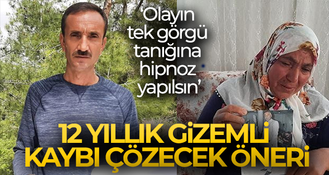 12 yıllık gizemli kaybı çözecek öneri: "Olayın tek görgü tanığına hipnoz yapılsın"
