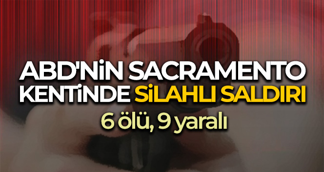 ABD’nin Sacramento kentinde silahlı saldırı: 6 ölü, 9 yaralı