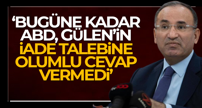 Adalet Bakanı Bozdağ: ‘Bugüne kadar ABD, Gülen’in iade talebine olumlu cevap vermedi’