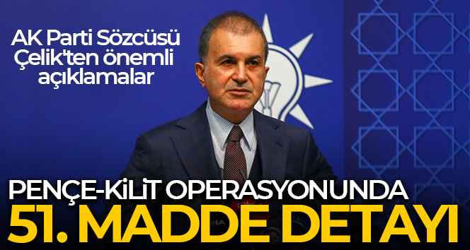 AK Parti Sözcüsü Çelik’ten önemli açıklamalar