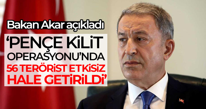 Bakan Akar: ‘Pençe Kilit Operasyonu’nda bugüne kadar 56 terörist etkisiz hale getirildi’