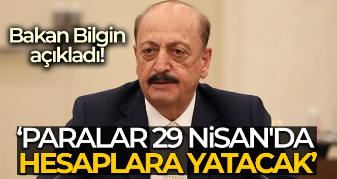 Bakan Bilgin: ‘İşsizlik sigortası ödemelerini 29 Nisan’da hesaplara yatıracağız’