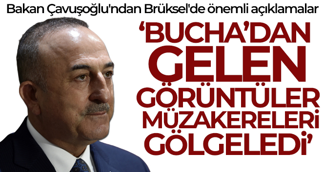 Bakan Çavuşoğlu’ndan Brüksel’de önemli açıklamalar!