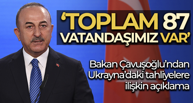 Bakan Çavuşoğlu’ndan Ukrayna’daki tahliyelere ilişkin açıklama
