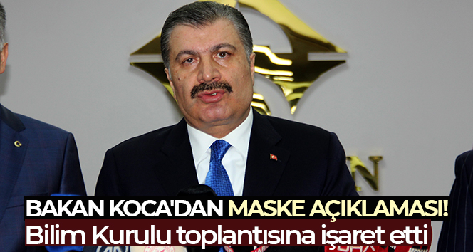 Bakan Koca’dan maske açıklaması! Bilim Kurulu toplantısına işaret etti